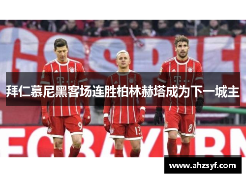 拜仁慕尼黑客场连胜柏林赫塔成为下一城主