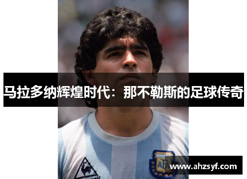 马拉多纳辉煌时代：那不勒斯的足球传奇