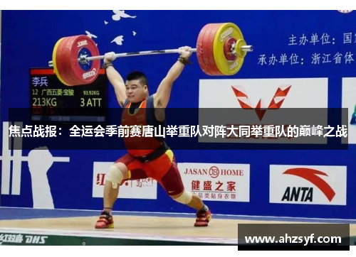 焦点战报：全运会季前赛唐山举重队对阵大同举重队的巅峰之战